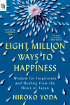 Eight Million Ways to Happiness: Wisdom for Inspiration and Healing from the Heart of Japan