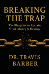 BREAKING THE TRAP: The Blueprint To Reclaim Mind, Money And Destiny