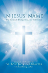 In Jesus Name: Real Stories of Healing, Hope, and Redemption