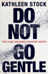 Do Not Go Gentle: The Case Against Assisted Death