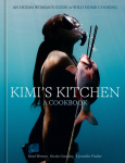 Kimis Kitchen: An Ocean Womans Guide to Wild Home Cooking [A Cookbook]