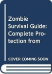 The Zombie Survival Guide: Complete Protection from the Living Dead
