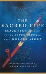 The Sacred Pipe: Black Elks Account of the Seven Rites of the Oglala Sioux Volume 36