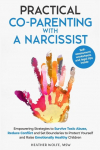 Practical Co-Parenting with a Narcissist: Empowering Strategies to Survive Toxic Abuse,Reduce Conflict and Set Boundaries to Protect Yourself and Raise Emotionally Healthy Children
