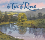 The Tree and the River: Winner of the Yoto Carnegie Medal and Shadowers Choice Awards for Illustration: A masterfully told glimpse into humankind and its impact on the Earth from Caldecott Honor recipient Aaron Becker