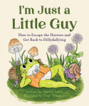 Im Just a Little Guy: How to Escape the Horrors and Get Back to Dillydallying