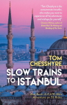 Slow Trains to Istanbul: ... and Back: a 4,570-Mile Adventure on 55 Rides
