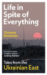 Life in Spite of Everything: Tales from the Ukrainian East