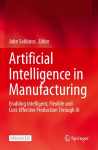 Artificial Intelligence in Manufacturing: Enabling Intelligent, Flexible and Cost-Effective Production Through AI