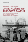 Dark Allure of the C&ocirc;te dAzur: Beauty, Leisure and Violence on the French Riviera since the Eighteenth Century