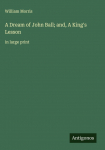 A Dream of John Ball; and, A Kings Lesson: in large print