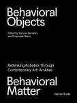 Behavioral Objects, Behavioral Matter: Rethinking Robotics Through Contemporary Art: An Atlas