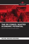 THE DR CONGO: WASTED ECONOMIC POTENTIAL: Economic, political and social analysis