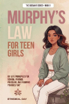 Murphy's Law For Teen Girls: 101 Life Principles for School, Friends, Pressure, and Figuring Yourself Out
