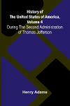History of the United States of America, Volume 4: During the second administration of Thomas Jefferson
