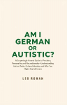 Am I German or Autistic?: A Surprisingly Honest Guide to Precision, Personality, and Neurodiversity-Understanding Autism Traits, Cultural Identity, and Why You Might Feel Different
