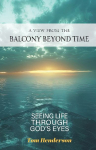 A View From The Balcony Beyond Time: Seeing Life Through Gods Eyes