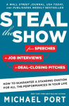 Steal the Show: From Speeches to Job Interviews to Deal-Closing Pitches, How to Guarantee a Standing Ovation for All the Performances in Your Life