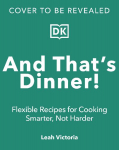 And That's Dinner!: Flexible Recipes for Cooking Smarter, Not Harder