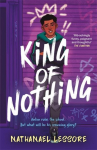 King of Nothing: The hilarious and heartwarming Waterstones and Carnegie prize-winning teen comedy from Sunday Times bestseller!