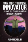 From Rebel to Radical Innovator: Leading the Transformation through Circularity