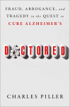 Doctored: Fraud, Arrogance, and Tragedy in the Quest to Cure Alzheimers