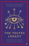 The Toltec Legacy: Wisdom to Live by in the New Dawn