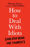 How to Deal With Idiots: (and stop being one yourself)