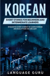 Korean Short Stories for Beginners and Intermediate Learners: Engaging Short Stories to Learn Korean and Build Your Vocabulary