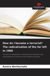 How do I become a terrorist? The radicalisation of the far left in 1968: Processes of radicalisation, taking left-wing radicalism in the Federal Republic of Germany in the 1970s as an example