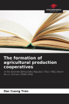 The formation of agricultural production cooperatives: in the German Democratic Republic (1952-1960) and in North Vietnam (1958-1965)