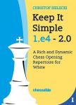 Keep It Simple: 1.e4 - 2.0: A Rich and Dynamic Chess Opening Repertoire for White