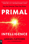 Primal Intelligence: You Are Smarter Than You Know