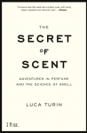 The Secret of Scent: Adventures in Perfume and the Science of Smell