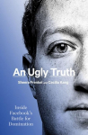 An Ugly Truth: Inside Facebooks Battle for Domination