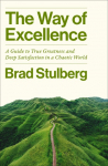 The Way of Excellence: A Guide to True Greatness and Deep Satisfaction in a Chaotic World