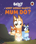 Bluey: What Would Blueys Mum Do?