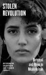 Stolen Revolution: Betrayal and Hope in Modern Iran