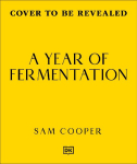 A Year of Fermentation: A Seasonal Guide to the Art & Science of Fermentation