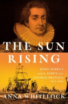 The Sun Rising: King James I and the Dawn of a Global Britain, 1603-1625