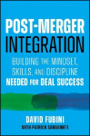 Post-Merger Integration: Building the Mindset, Skills, and Discipline Needed for Deal Success