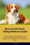 Nova Scotia Duck-Tolling Retriever Guide Nova Scotia Duck-Tolling Retriever Guide Includes: Nova Scotia Duck-Tolling Retriever Training, Diet, Socializing, Care,  Grooming, and More