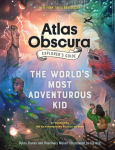 The Atlas Obscura Explorers Guide for the Worlds Most Adventurous Kid