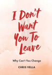 I DONT WANT YOU TO LEAVE: Why Cant You Change