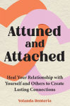 Attuned and Attached: Heal Your Relationship with Yourself and Others to Create Lasting Connections