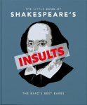 The Little Book of Shakespeares Insults: Biting Barbs and Poisonous Put-Downs