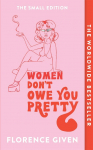 Women Dont Owe You Pretty: The Small Edition
