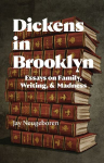 Dickens in Brooklyn: Essays on Family, Writing, and Madness
