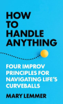 How to Handle Anything: Four Improv Principles for Navigating Life's Curveballs