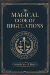 The Magical Code of Regulations: A Fantasy Rulebook of Spellcasting Laws, Arcane Regulation, and Magical Compliance